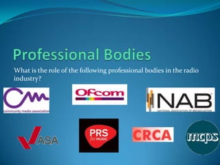 Professional BodiesWhat is the role of the following professional bodies in the radio industry?