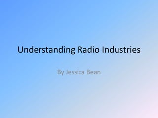 Understanding Radio Industries By Jessica Bean 