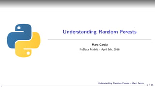 Understanding Random Forests
Marc Garcia
PyData Madrid - April 9th, 2016
1 / 44
Understanding Random Forests - Marc Garcia
 