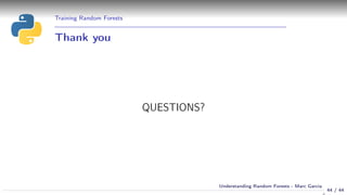 Training Random Forests
Thank you
QUESTIONS?
44 / 44
Understanding Random Forests - Marc Garcia
 