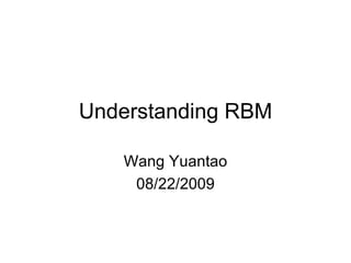 Understanding RBM Wang Yuantao 08/22/2009 