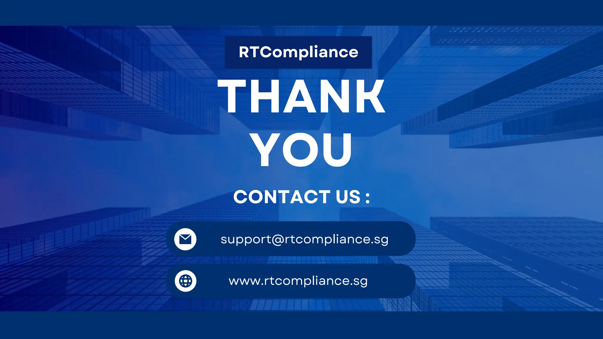 THANK
YOU
RTCompliance
support@rtcompliance.sg
www.rtcompliance.sg
CONTACT US :