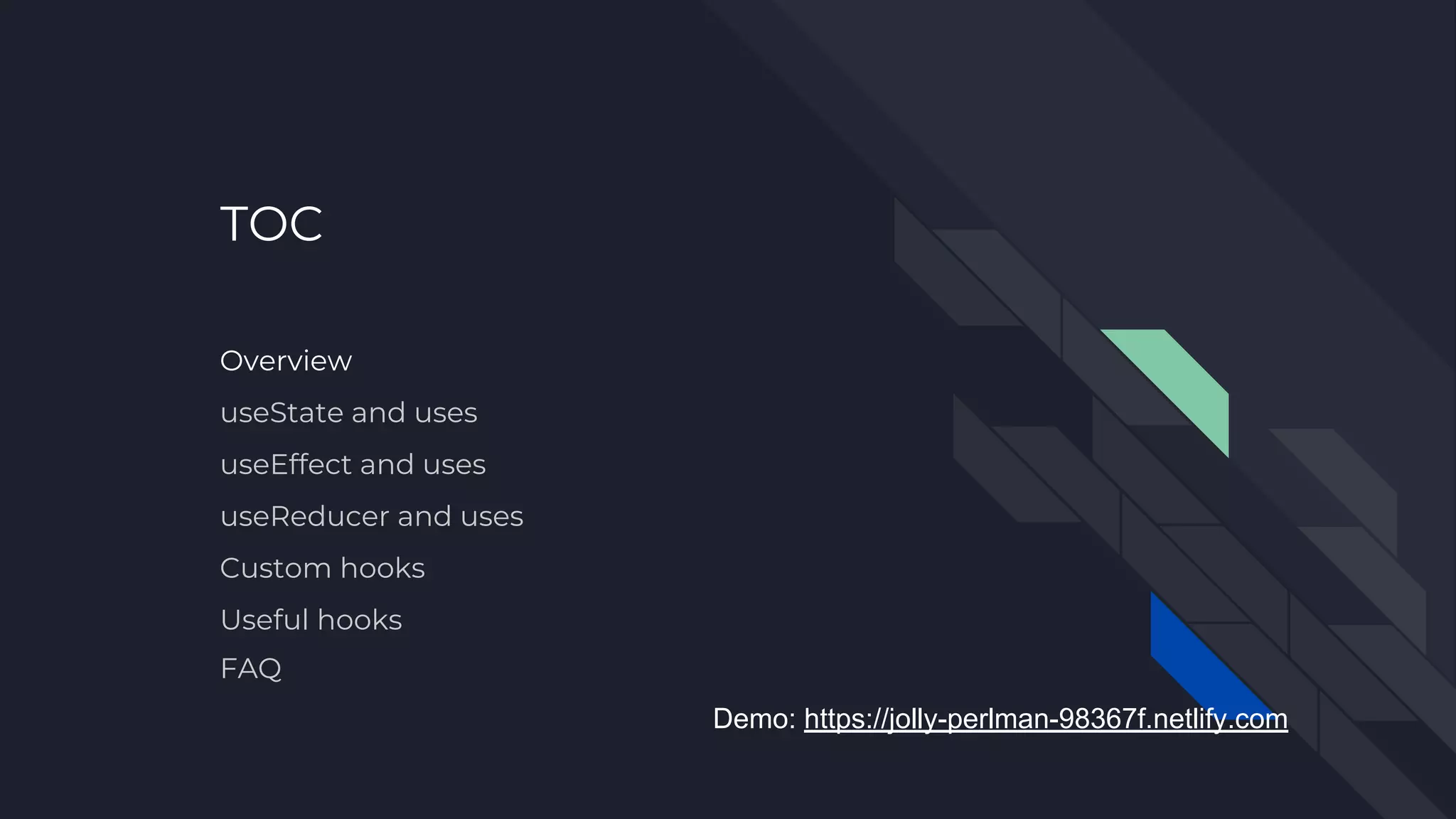 TOC Overview useState and uses useEffect and uses useReducer and uses Custom hooks Useful hooks FAQ Demo: https://jolly-perlman-98367f.netlify.com 