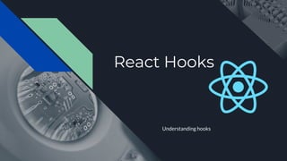 React Hooks
Understanding hooks
 
