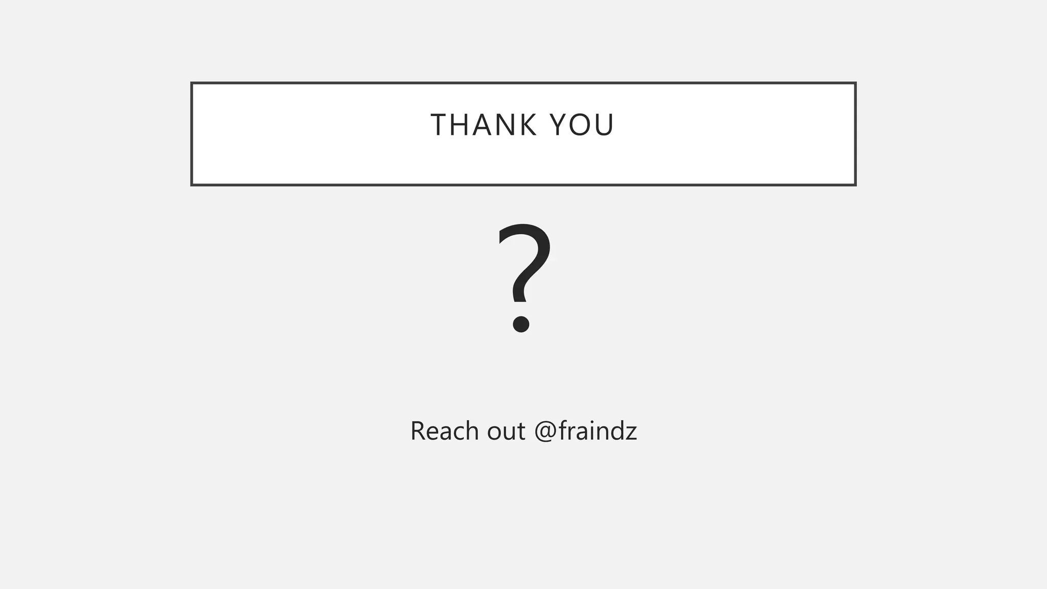 THANK YOU
?
Reach out @fraindz
 