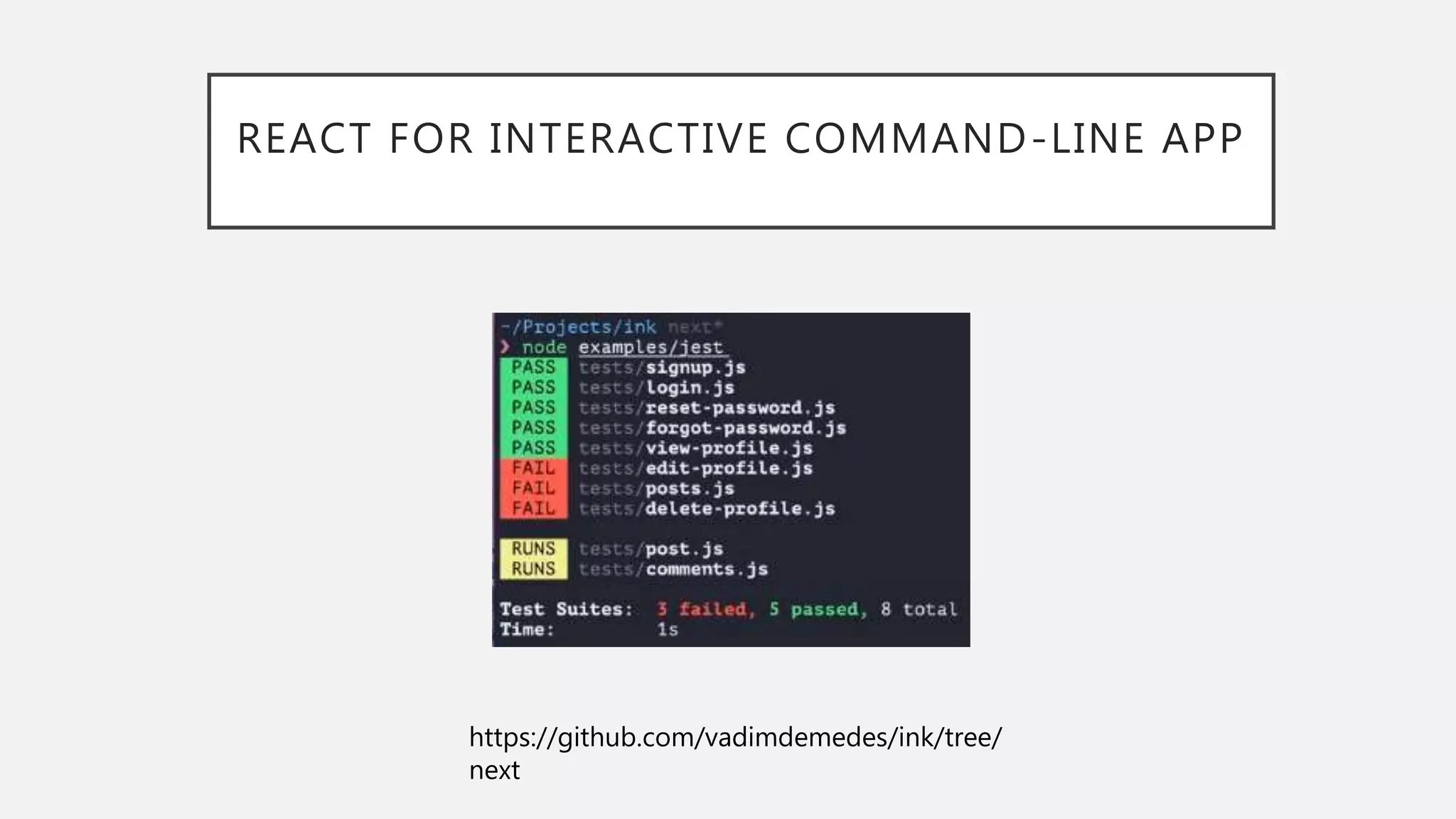 REACT FOR INTERACTIVE COMMAND-LINE APP
https://github.com/vadimdemedes/ink/tree/
next
 