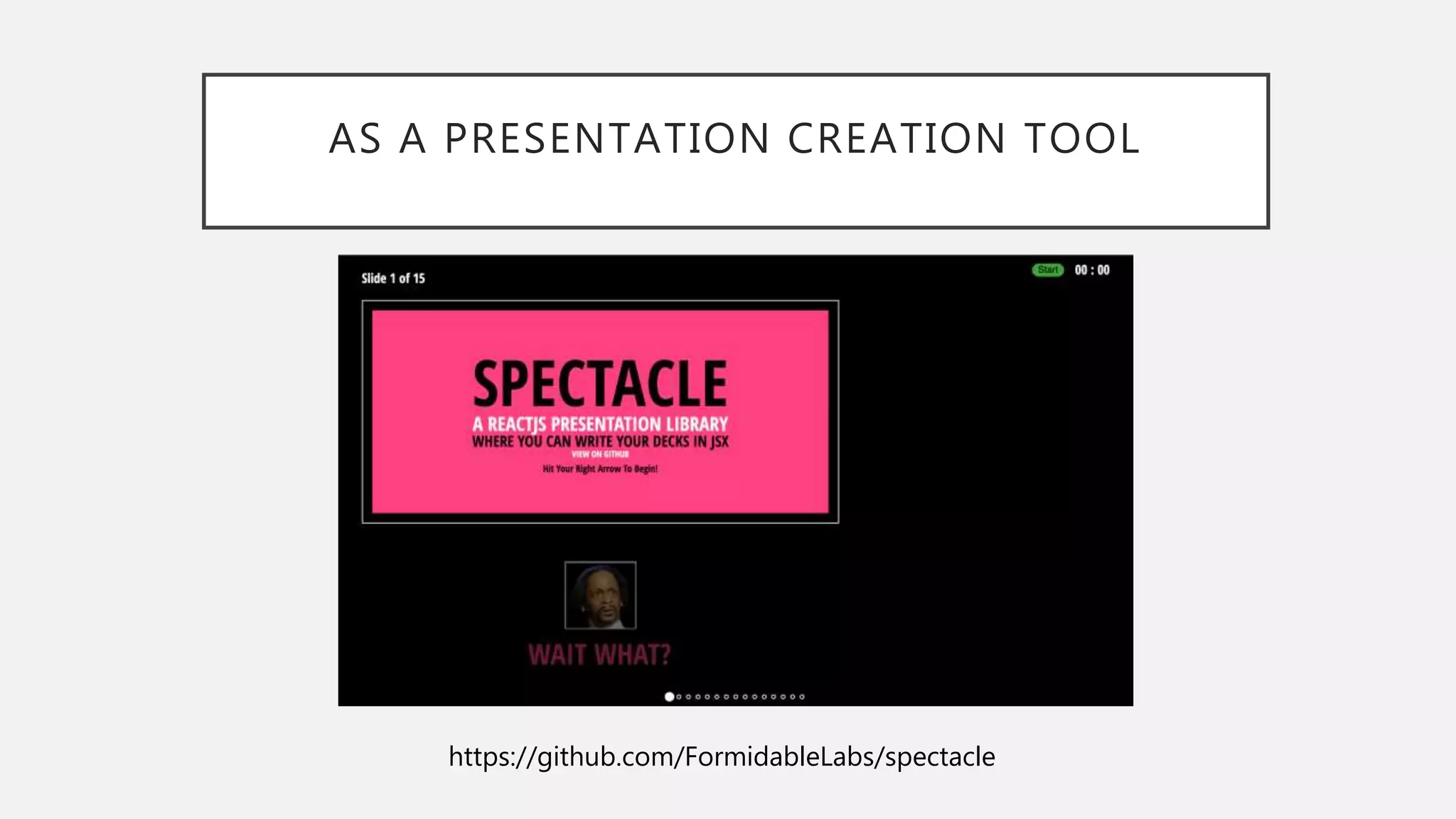 AS A PRESENTATION CREATION TOOL
https://github.com/FormidableLabs/spectacle
 