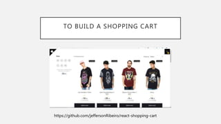 TO BUILD A SHOPPING CART
https://github.com/jeffersonRibeiro/react-shopping-cart
 
