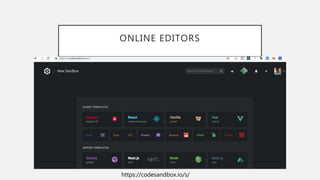 ONLINE EDITORS
https://codesandbox.io/s/
 
