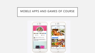MOBILE APPS AND GAMES OF COURSE
 