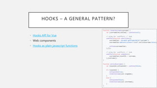 HOOKS – A GENERAL PATTERN?
• Hooks API for Vue
• Web components
• Hooks as plain javascript functions
 