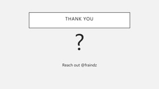 THANK YOU
?
Reach out @fraindz
 