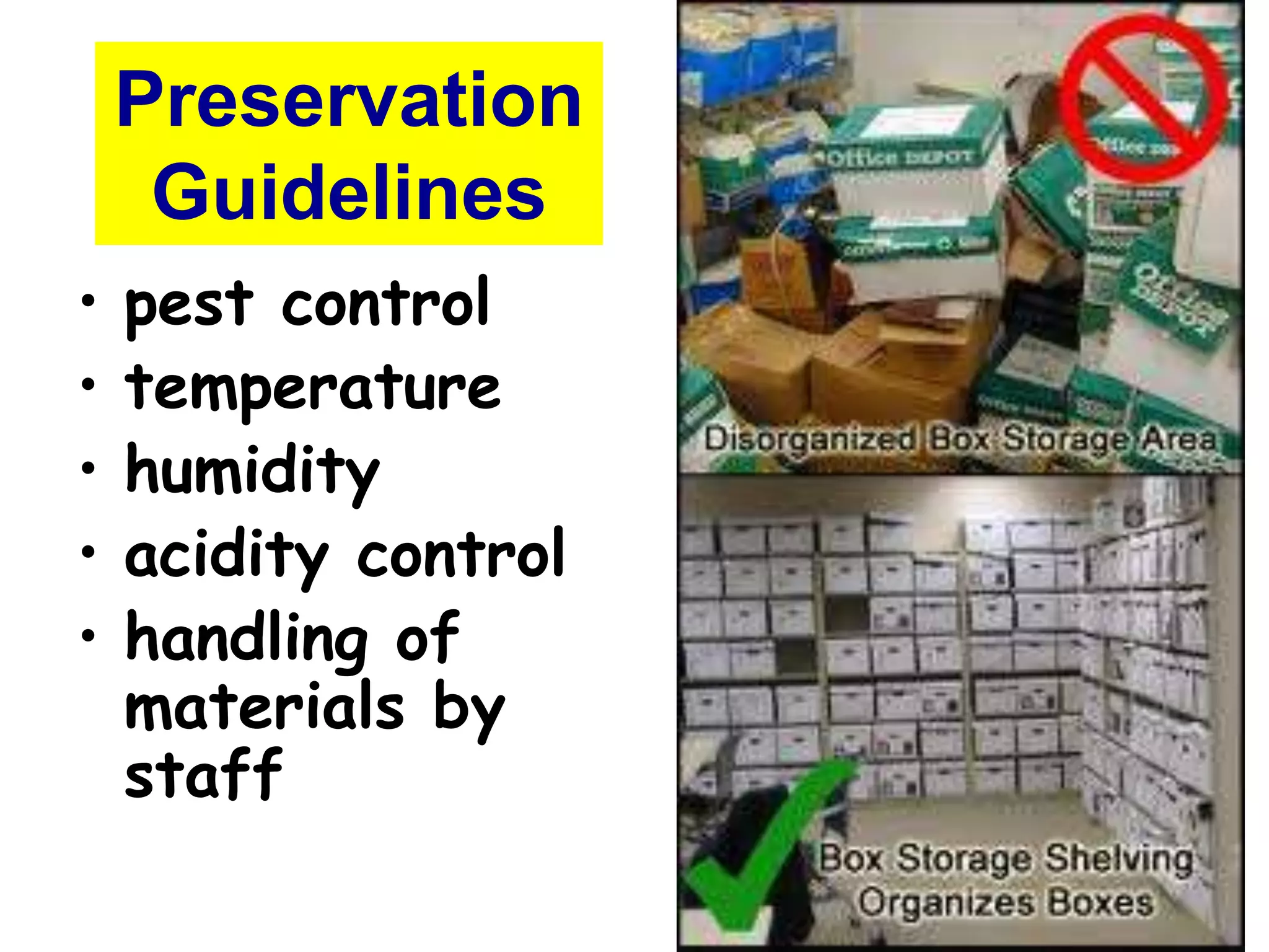 Preservation 
Guidelines 
• pest control 
• temperature 
• humidity 
• acidity control 
• handling of 
materials by 
staff 
 