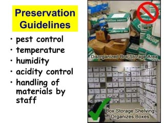 Preservation 
Guidelines 
• pest control 
• temperature 
• humidity 
• acidity control 
• handling of 
materials by 
staff 
 