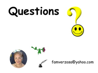 Questions ? 
famverzosa@yahoo.com 
