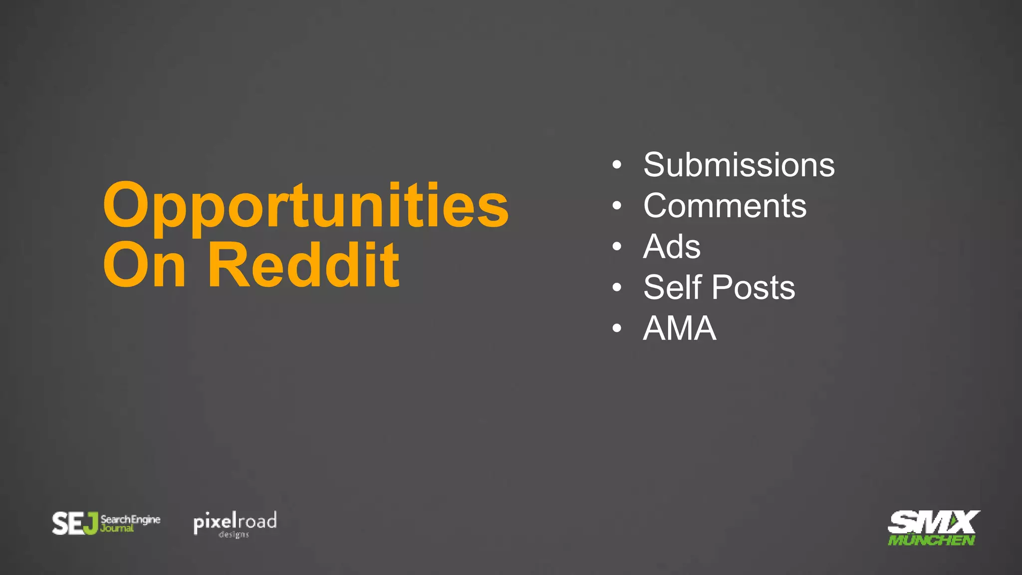 Opportunities
On Reddit
• Submissions
• Comments
• Ads
• Self Posts
• AMA
 