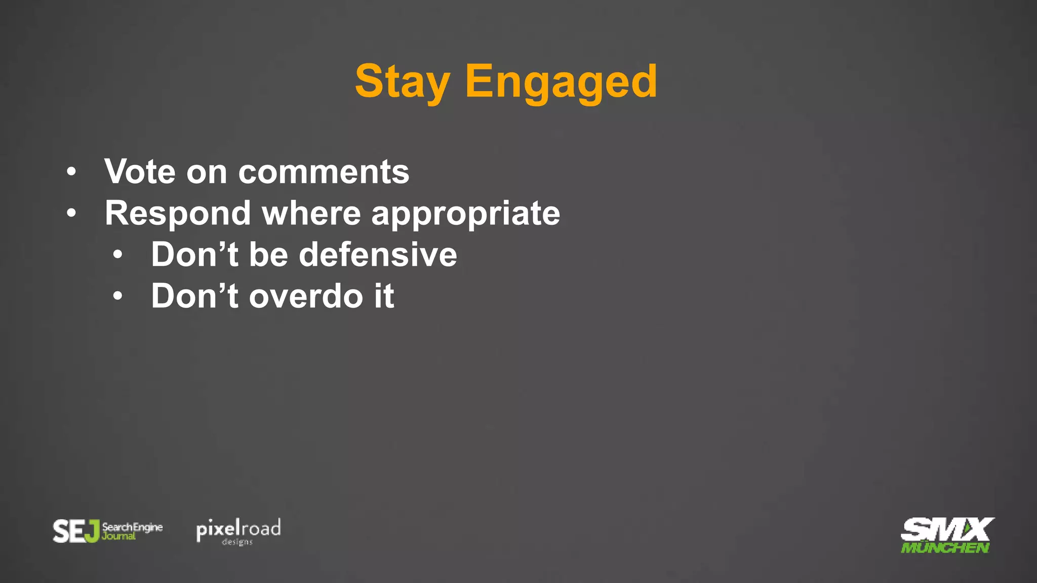 Stay Engaged
• Vote on comments
• Respond where appropriate
• Don’t be defensive
• Don’t overdo it
 
