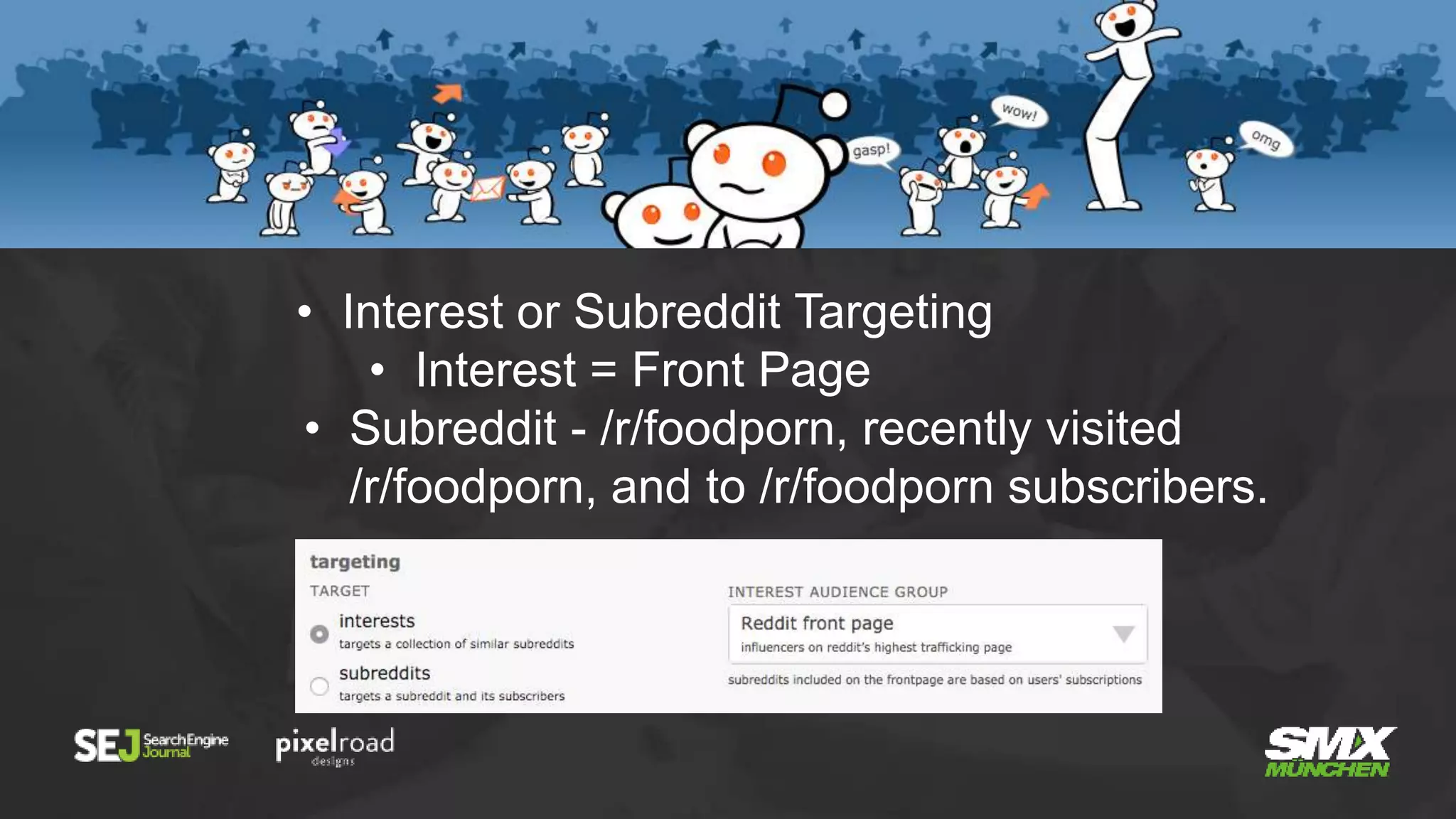 • Interest or Subreddit Targeting
• Interest = Front Page
• Subreddit - /r/foodporn, recently visited
/r/foodporn, and to /r/foodporn subscribers.
 