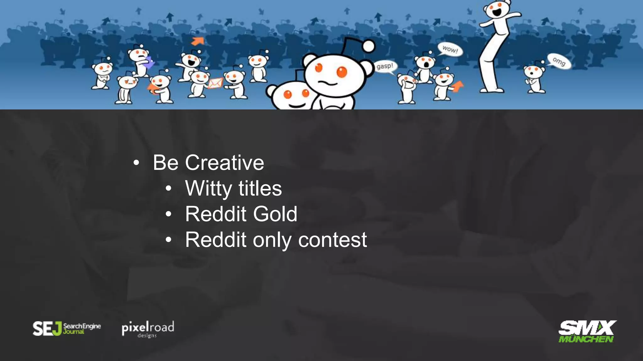 • Be Creative
• Witty titles
• Reddit Gold
• Reddit only contest
 