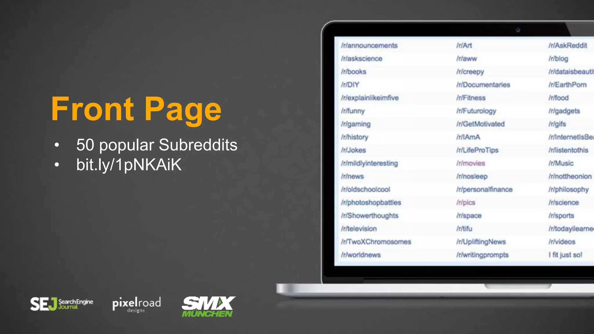 Front Page
• 50 popular Subreddits
• bit.ly/1pNKAiK
 