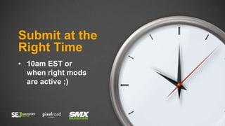 • 10am EST or
when right mods
are active ;)
Submit at the
Right Time
 