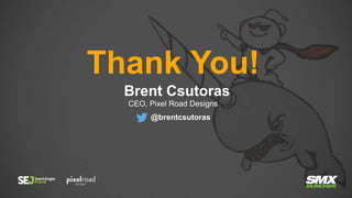 Thank You!
Brent Csutoras
CEO, Pixel Road Designs
@brentcsutoras
 