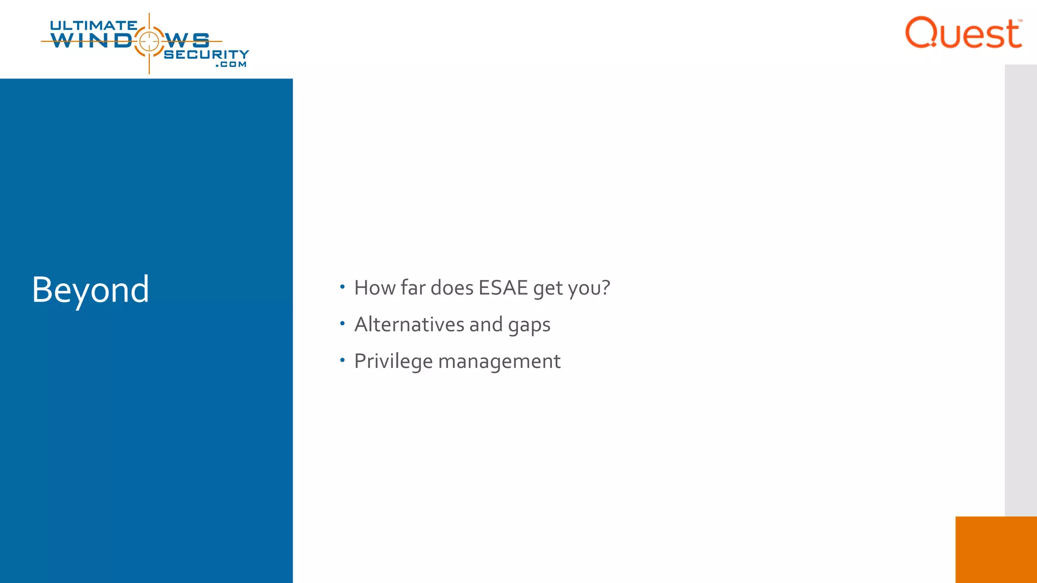 Beyond  How far does ESAE get you?
 Alternatives and gaps
 Privilege management
 