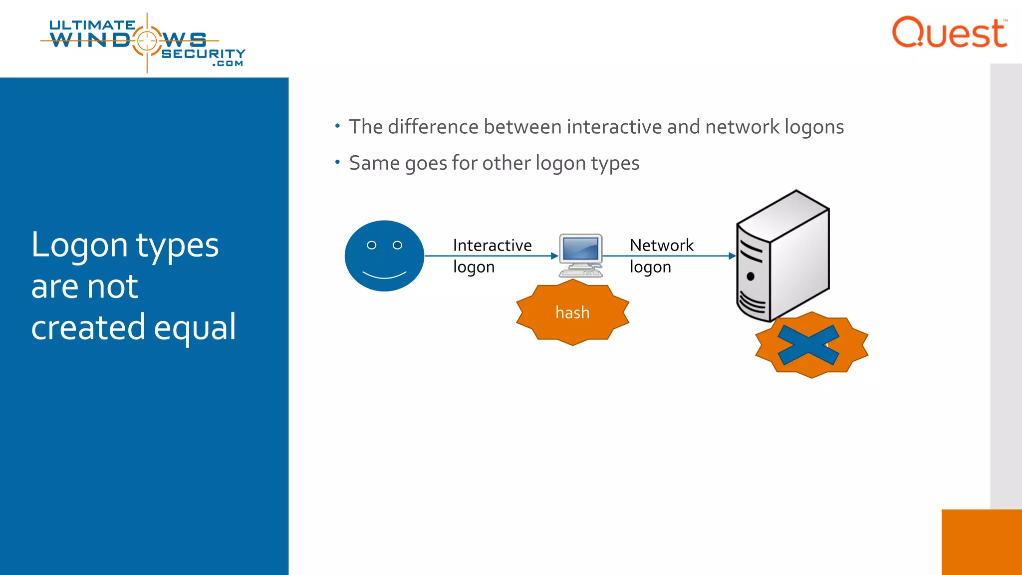 Logon types
are not
created equal
 The difference between interactive and network logons
 Same goes for other logon types
Interactive
logon
Network
logon
hash
hash
 