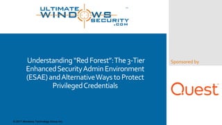 Sponsored byUnderstanding“RedForest”:The3-Tier
EnhancedSecurityAdminEnvironment
(ESAE)andAlternativeWaystoProtect
PrivilegedCredentials
© 2017 Monterey Technology Group Inc.
 