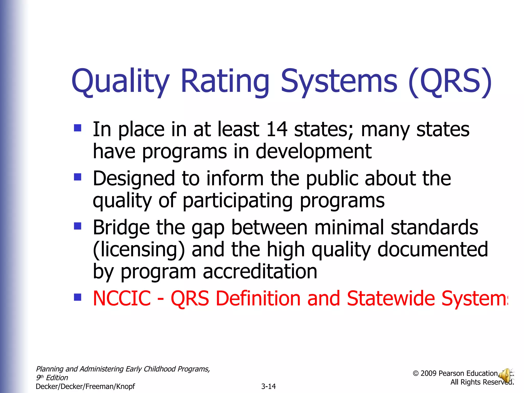 Quality Rating Systems (QRS) In place in at least 14 states; many states have programs in development Designed to inform the public about the quality of participating programs Bridge the gap between minimal standards (licensing) and the high quality documented by program accreditation NCCIC - QRS Definition and Statewide Systems 