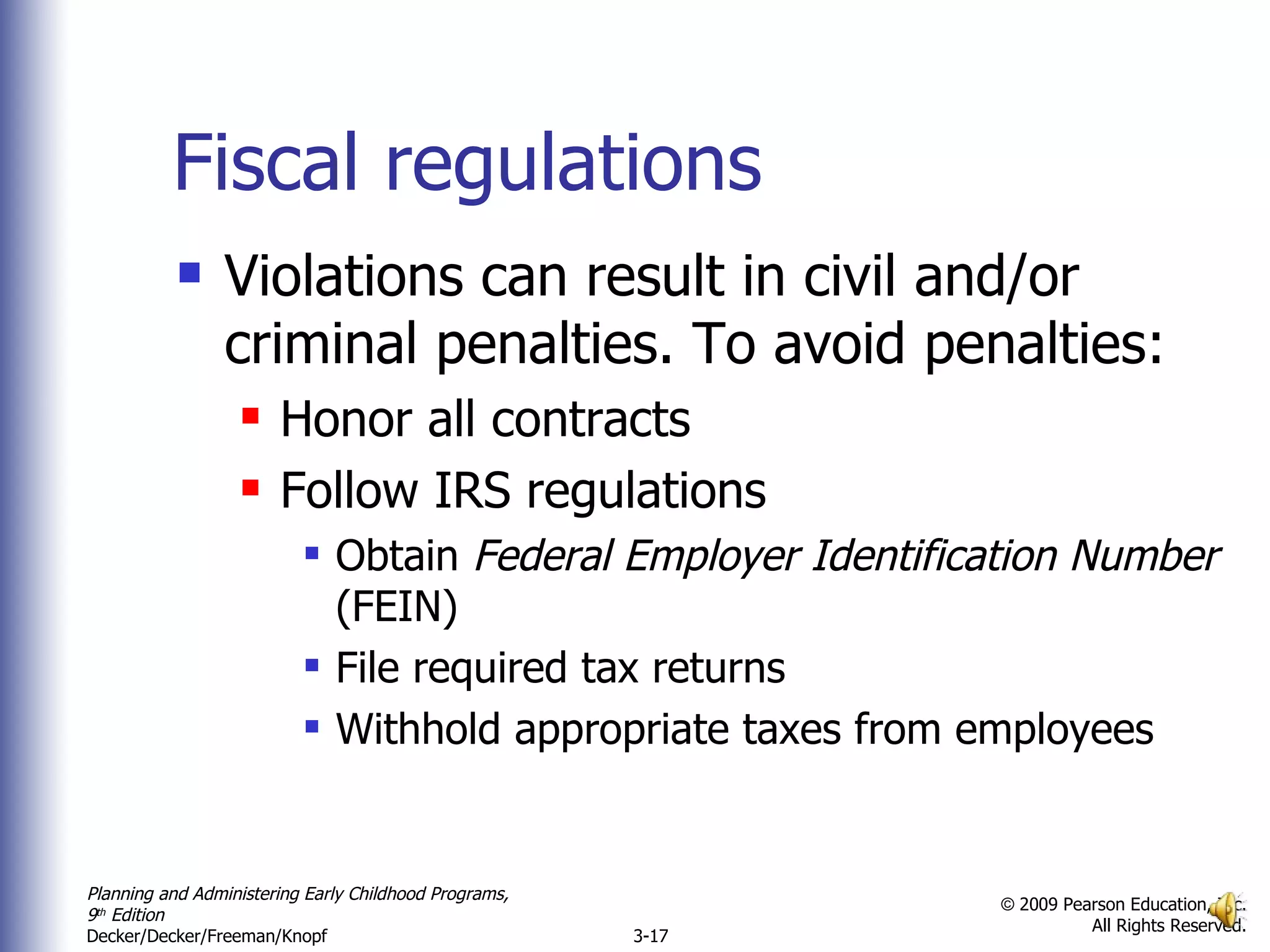 Fiscal regulations Violations can result in civil and/or criminal penalties. To avoid penalties: Honor all contracts Follow IRS regulations Obtain  Federal Employer Identification Number  (FEIN) File required tax returns Withhold appropriate taxes from employees 