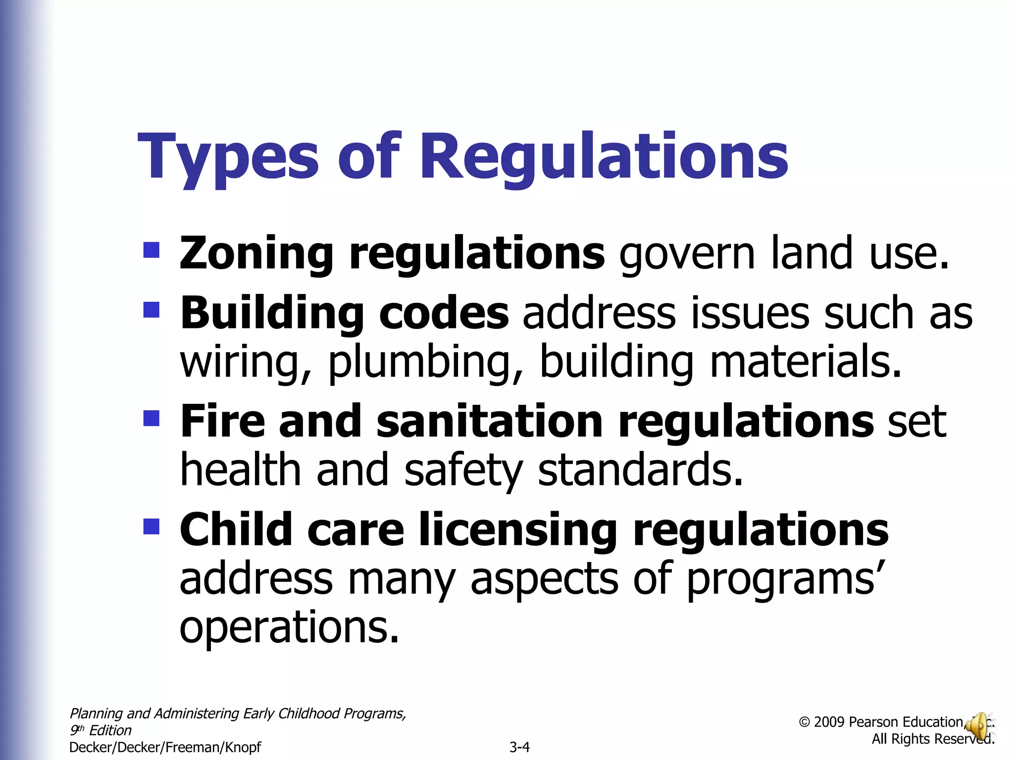 Types of Regulations Zoning regulations  govern land use. Building codes  address issues such as wiring, plumbing, building materials. Fire and sanitation regulations  set health and safety standards. Child care licensing regulations  address many aspects of programs’ operations. 