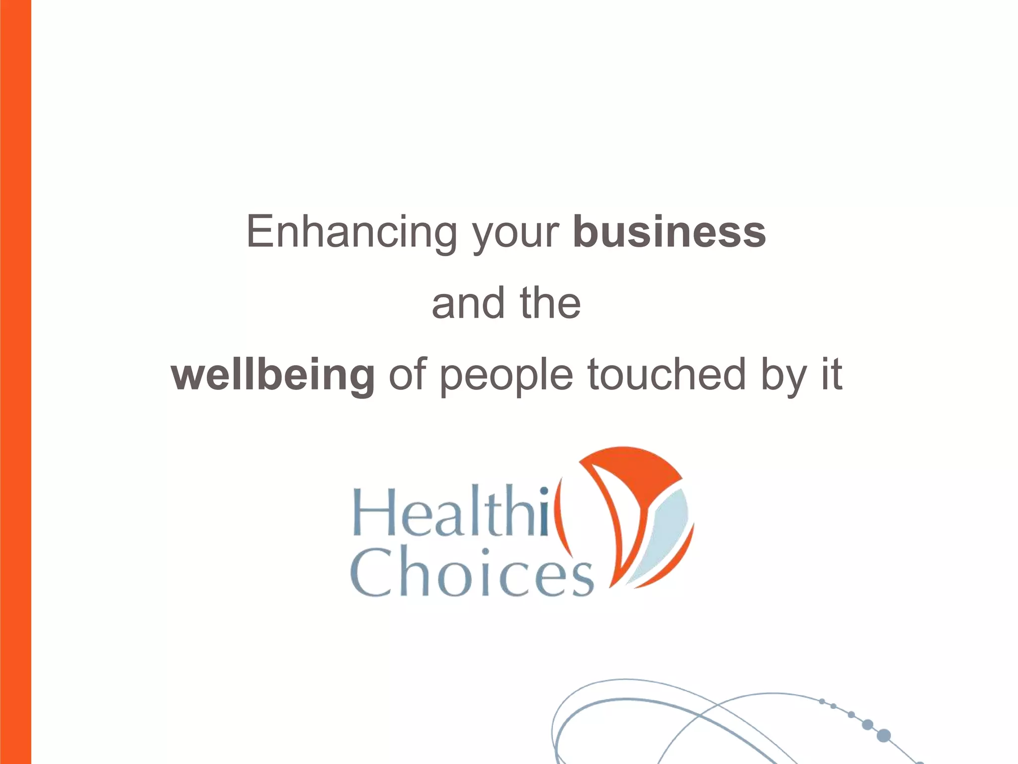 Enhancing your business
and the
wellbeing of people touched by it
 