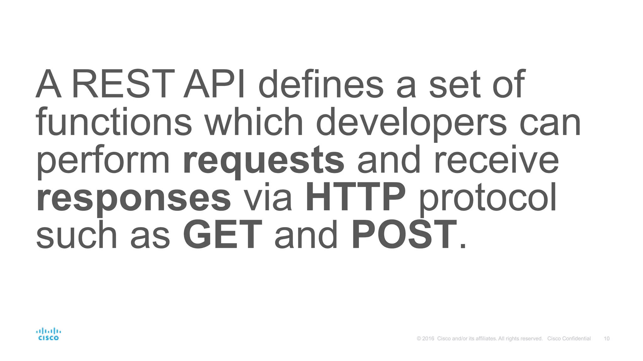 A REST API defines a set of
functions which developers can
perform requests and receive
responses via HTTP protocol
such as GET and POST.
 