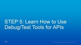 STEP 5: Learn How to Use
Debug/Test Tools for APIs
 