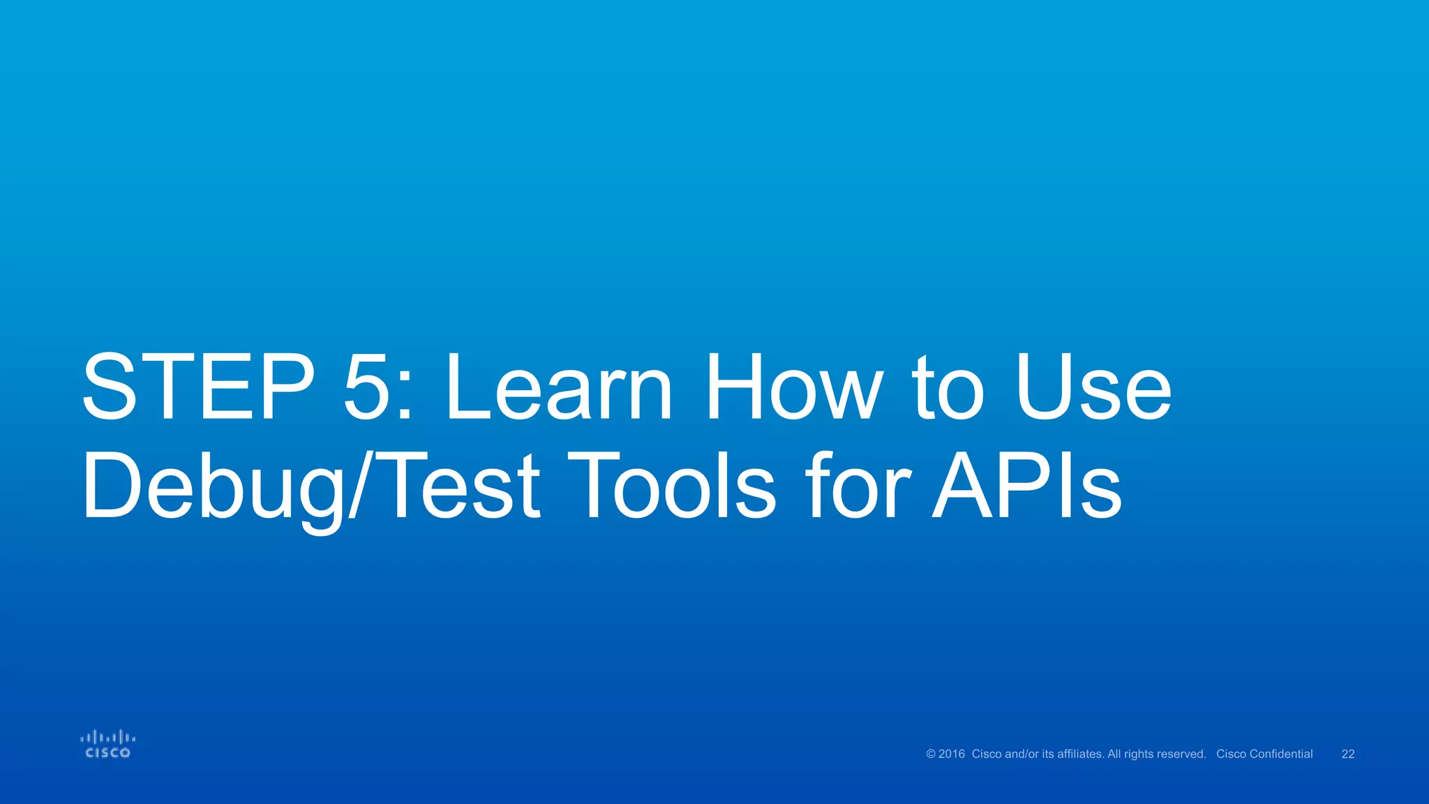 STEP 5: Learn How to Use
Debug/Test Tools for APIs
 
