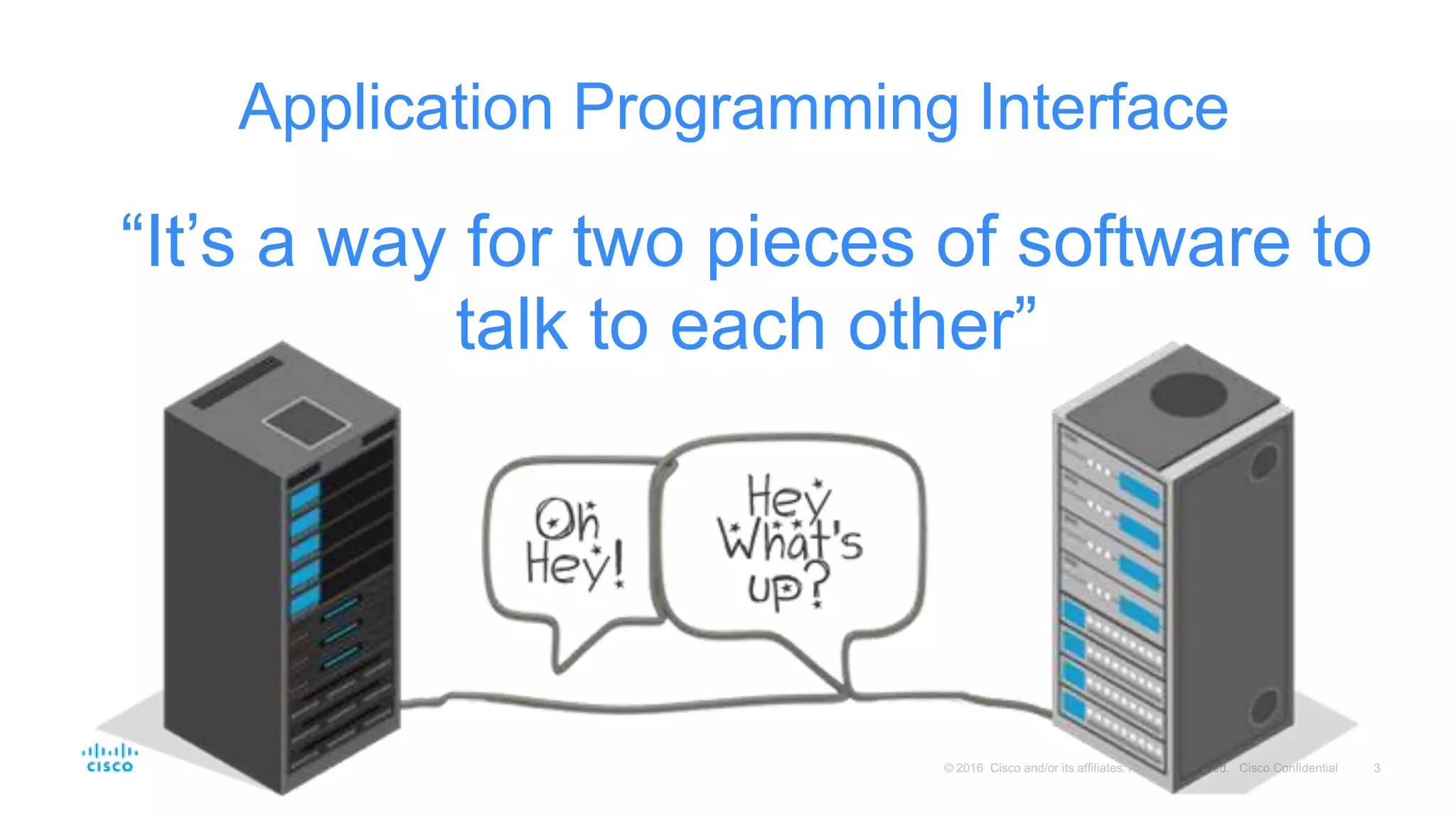 “It’s a way for two pieces of software to
talk to each other”
Application Programming Interface
 