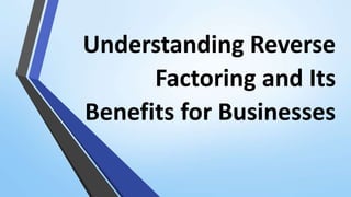 Understanding Reverse
Factoring and Its
Benefits for Businesses
 