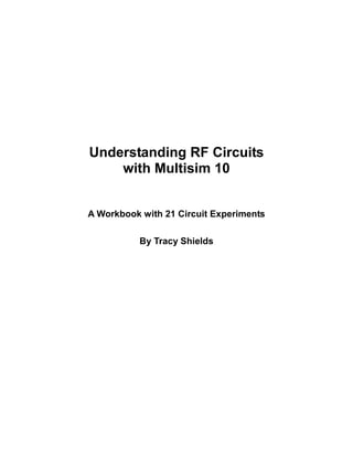 Understanding RF Circuits
with Multisim 10
A Workbook with 21 Circuit Experiments
By Tracy Shields
 