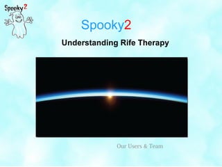 Spooky2
Understanding Rife Therapy
Our Users & Team
 