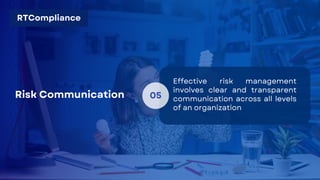 05
Effective risk management
involves clear and transparent
communication across all levels
of an organization
Risk Communication
RTCompliance
 