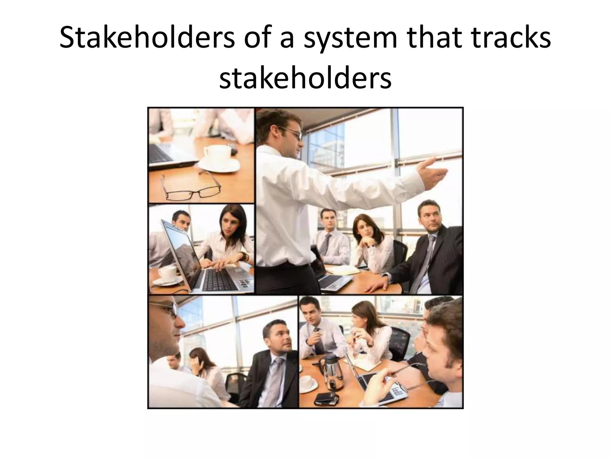 Stakeholders of a system that tracks
           stakeholders
 