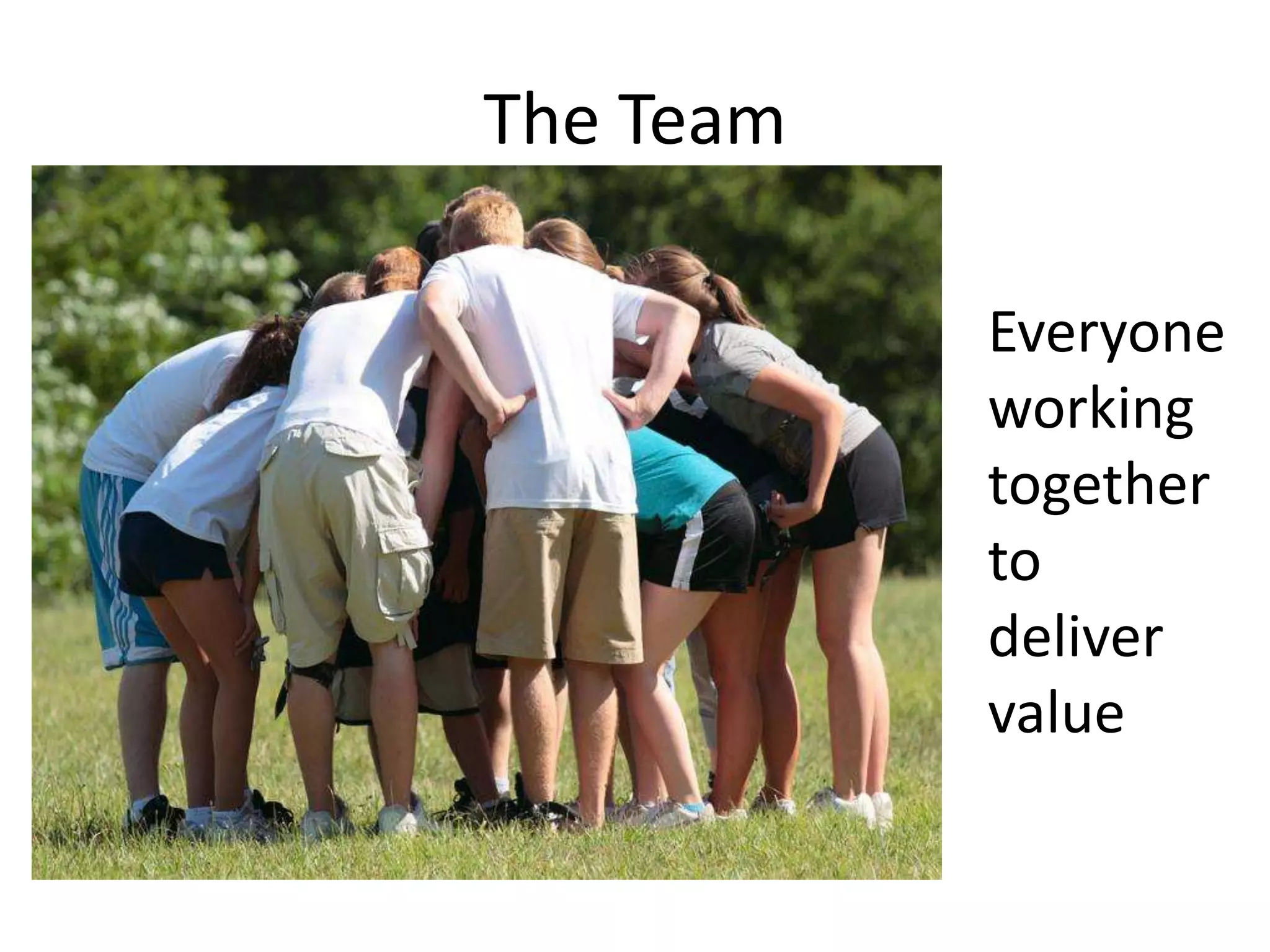 The Team

           Everyone
           working
           together
           to
           deliver
           value
 