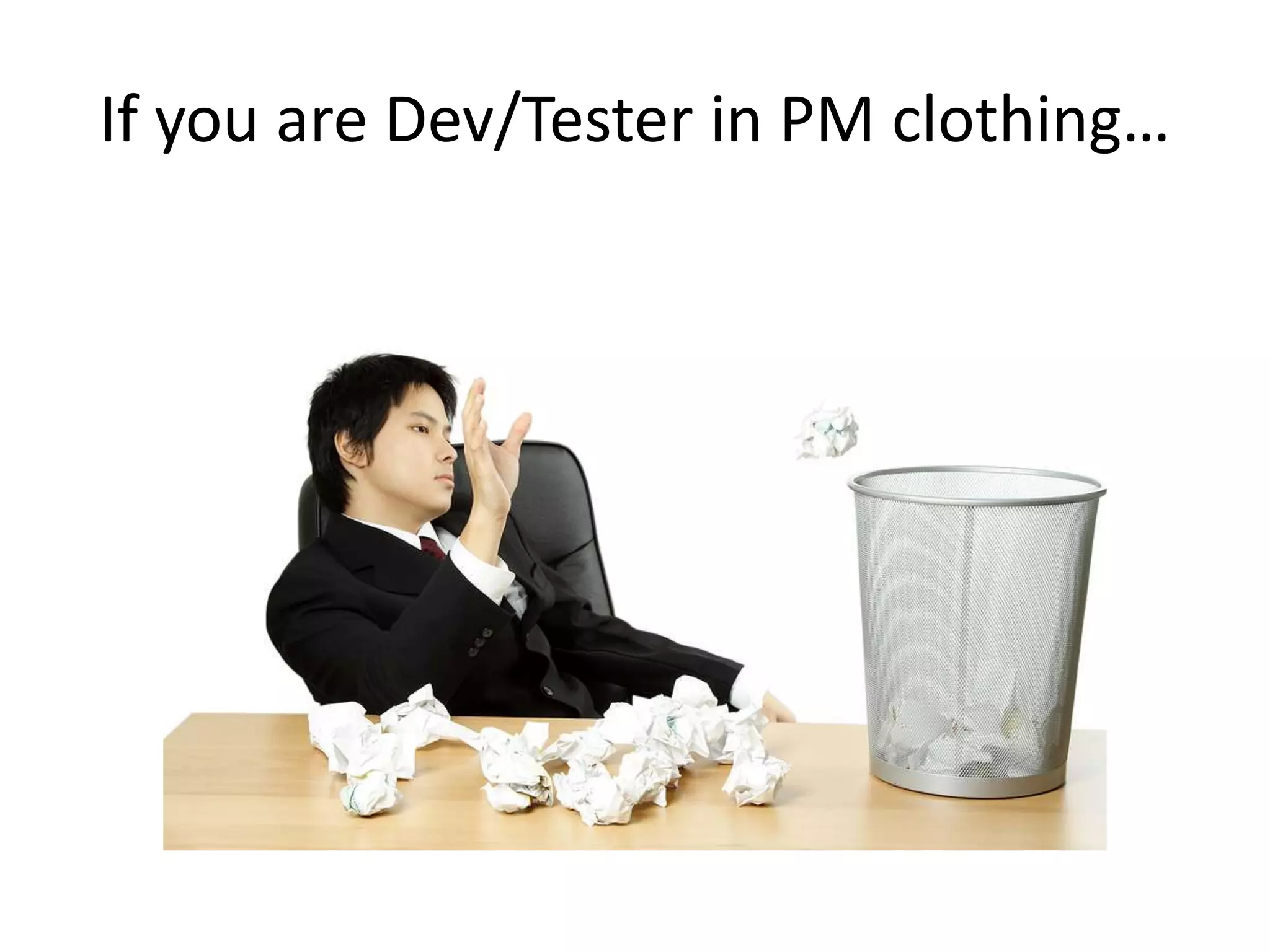 If you are Dev/Tester in PM clothing…
 