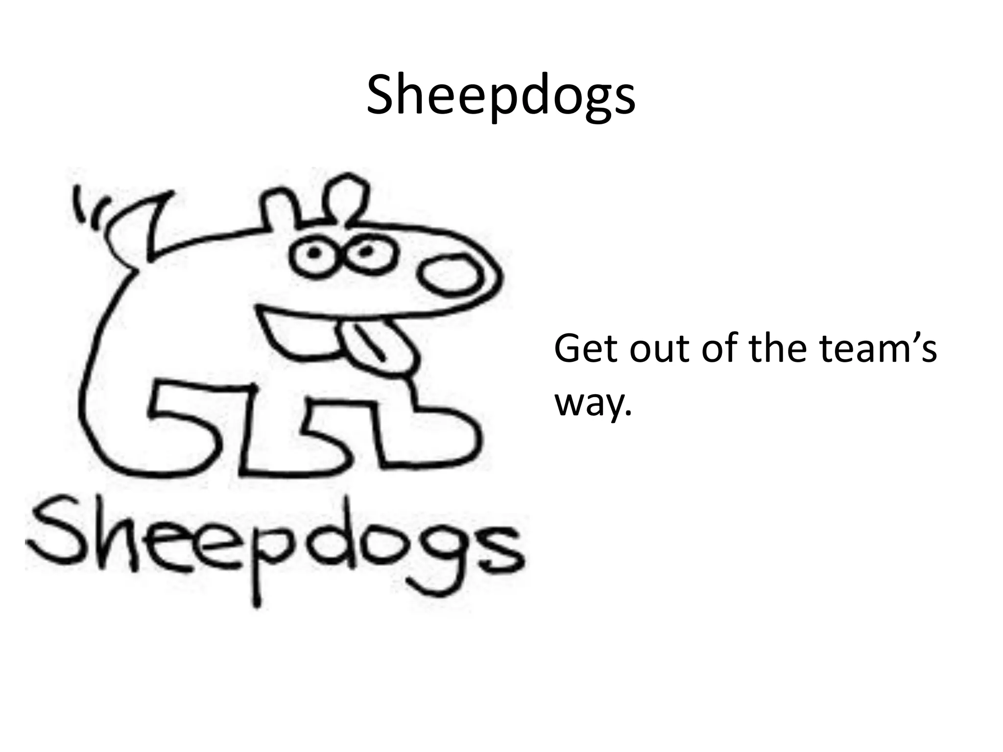 Sheepdogs



      Get out of the team’s
      way.
 