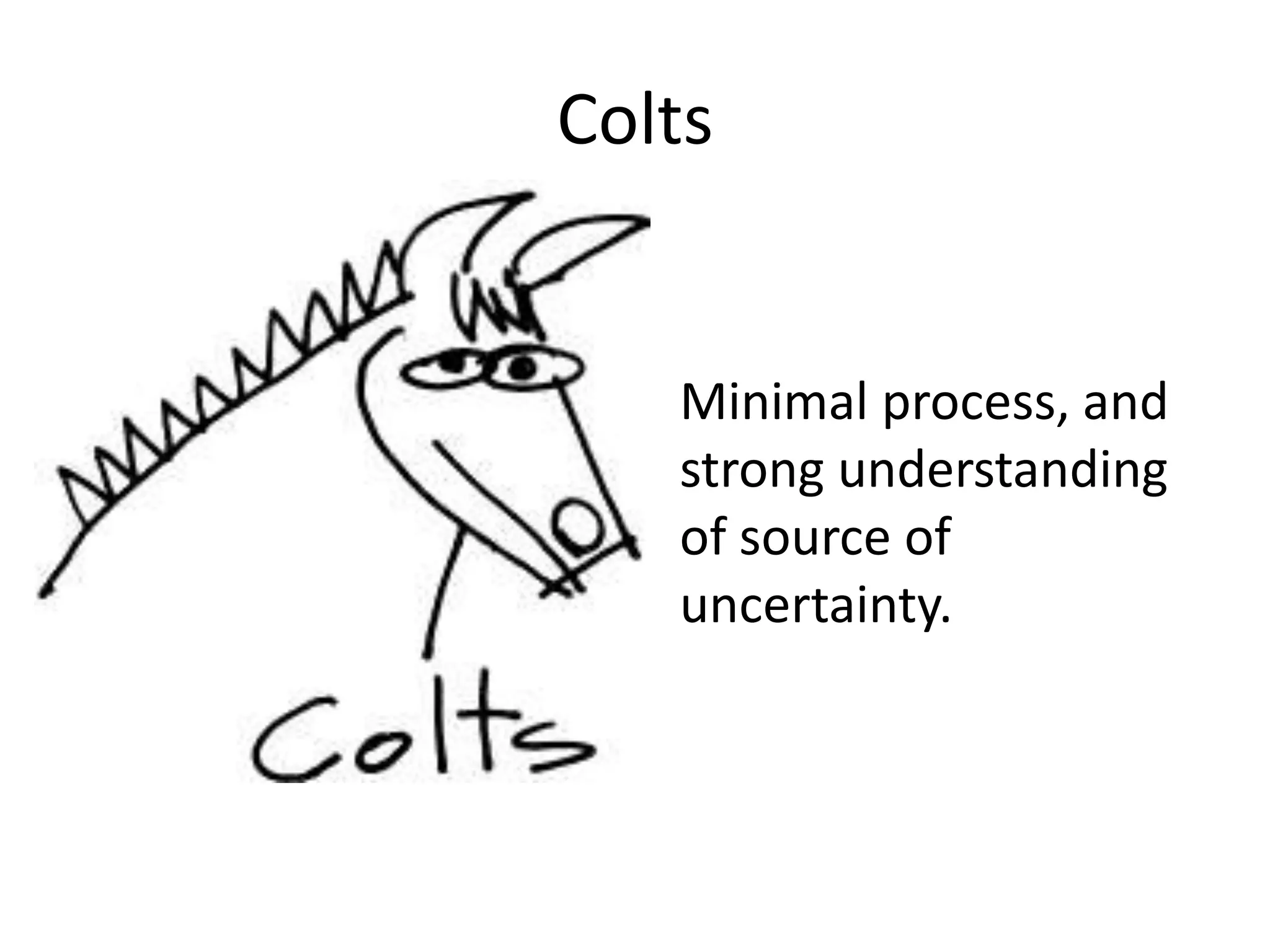 Colts


   Minimal process, and
   strong understanding
   of source of
   uncertainty.
 