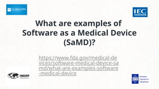 What are examples of
Software as a Medical Device
(SaMD)?
https://www.fda.gov/medical-de
vices/software-medical-device-sa
md/what-are-examples-software
-medical-device
 