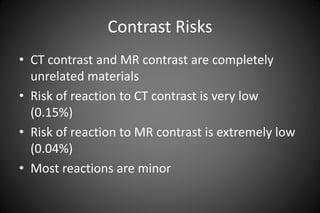 Gadolinium Contrast for MRI
• Per FDA:
Gadolinium retention has not been directly linked
to adverse health effects in pati...