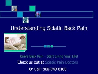 Understanding Sciatic Back Pain




   Relive Back Pain – Start Living Your Life!
  Check us out at Sciatic Pain Doctors
         Or Call: 800-949-6100
 