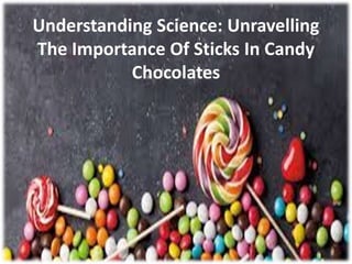 Understanding Science: Unravelling
The Importance Of Sticks In Candy
Chocolates
 